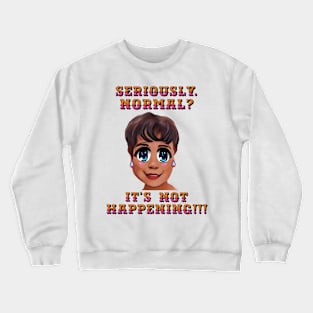 Seriously. Normal?  It's Not Happening!!! Silly Lady Cartoon. Crewneck Sweatshirt